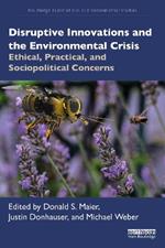 Disruptive Innovations and the Environmental Crisis: Ethical, Practical, and Sociopolitical Concerns