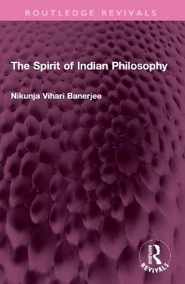 The Spirit of Indian Philosophy - Nikunja Vihari Banerjee - cover