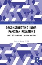 Deconstructing India-Pakistan Relations: State Security and Colonial History