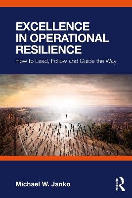 Excellence in Operational Resilience: How to Lead, Follow and Guide the Way - Michael W. Janko - cover