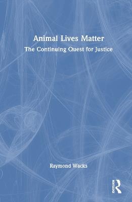 Animal Lives Matter: The Continuing Quest for Justice - Raymond Wacks - cover