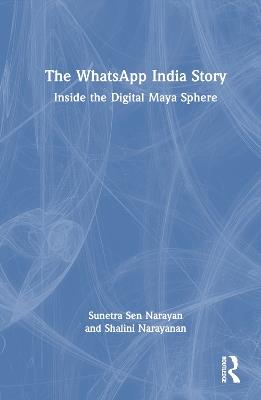 The WhatsApp India Story: Inside the Digital Maya Sphere - Sunetra Sen Narayan,Shalini Narayanan - cover