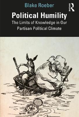 Political Humility: The Limits of Knowledge in Our Partisan Political Climate - Blake Roeber - cover