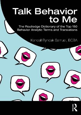Talk Behavior to Me: The Routledge Dictionary of the Top 150 Behavior Analytic Terms and Translations - Kendall Ryndak Samuel, BCBA - cover