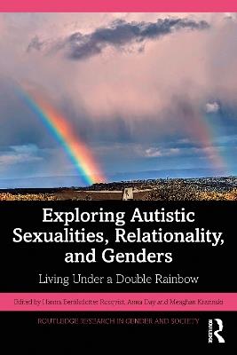Exploring Autistic Sexualities, Relationality, and Genders: Living Under a Double Rainbow - cover
