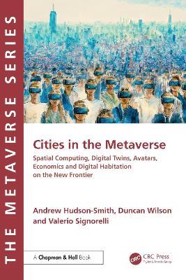 Cities in the Metaverse: Spatial Computing, Digital Twins, Avatars, Economics and Digital Habitation on the New Frontier - Andrew Hudson-Smith,Duncan Wilson,Valerio Signorelli - cover