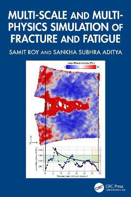 Multi-scale and Multi-physics Simulation of Fracture and Fatigue - Samit Roy,Sankha Subhra Aditya - cover