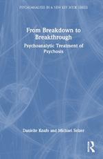 From Breakdown to Breakthrough: Psychoanalytic Treatment of Psychosis