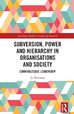 Subversion, Power and Hierarchy in Organisations and Society: Carnivalesque Leadership - Jo Trevenna - cover