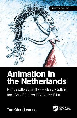 Animation in the Netherlands: Perspectives on the History, Culture and Art of Dutch Animated Film - Ton Gloudemans - cover