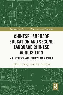 Chinese Language Education and Second Language Chinese Acquisition: An Interface with Chinese Linguistics - cover