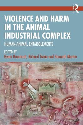 Violence and Harm in the Animal Industrial Complex: Human-Animal Entanglements - cover