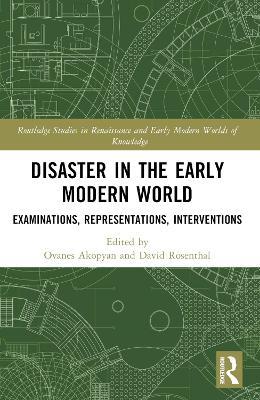 Disaster in the Early Modern World: Examinations, Representations, Interventions - cover