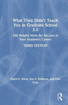 What They Didn't Teach You in Graduate School 3.0: 360 Helpful Hints for Success in Your Academic Career - David E. Drew,Sue S. Feldman,Paul Gray - cover