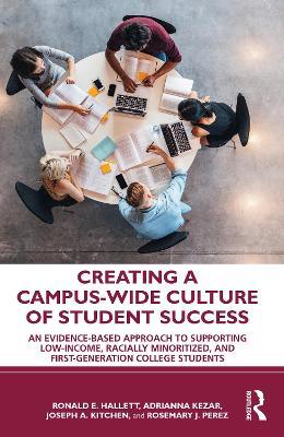 Creating a Campus-Wide Culture of Student Success: An Evidence-Based Approach to Supporting Low-Income, Racially Minoritized, and First-Generation College Students - Ronald E. Hallett,Adrianna Kezar,Joseph A. Kitchen - cover
