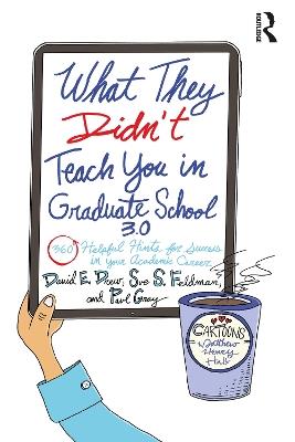 What They Didn't Teach You in Graduate School 3.0: 360 Helpful Hints for Success in Your Academic Career - David E. Drew,Sue S. Feldman,Paul Gray - cover
