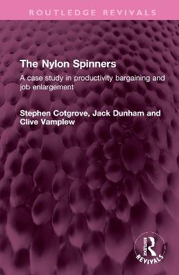 The Nylon Spinners: A case study in productivity bargaining and job enlargement - Stephen Cotgrove,Jack Dunham,Clive Vamplew - cover