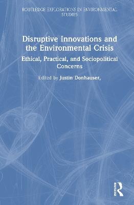 Disruptive Innovations and the Environmental Crisis: Ethical, Practical, and Sociopolitical Concerns - cover