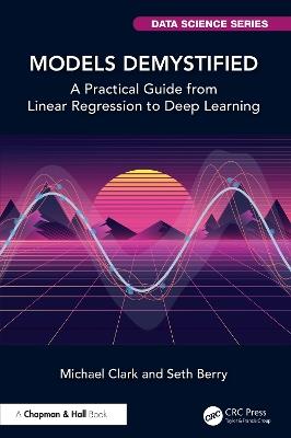 Models Demystified: A Practical Guide from Linear Regression to Deep Learning - Michael Clark,Seth Berry - cover