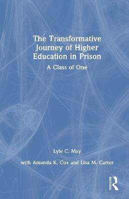 The Transformative Journey of Higher Education in Prison: A Class of One - Lyle C. May,Amanda K. Cox,Lisa M. Carter - cover