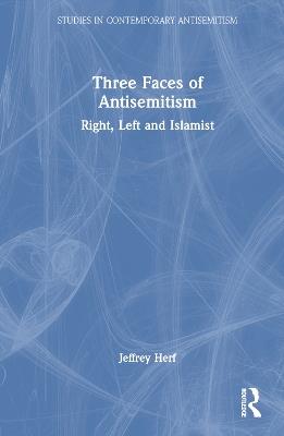 Three Faces of Antisemitism: Right, Left and Islamist - Jeffrey Herf - cover