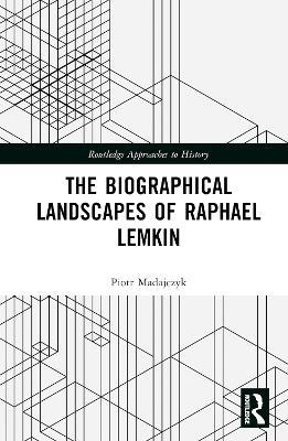 The Biographical Landscapes of Raphael Lemkin - Piotr Madajczyk - cover