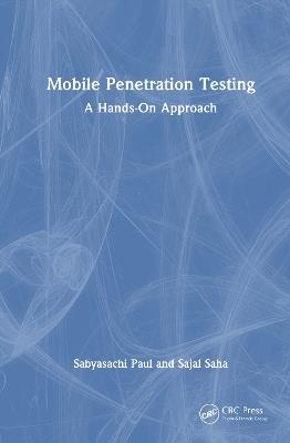 Mobile Penetration Testing: A Hands-On Approach - Sabyasachi Paul,Sajal Saha - cover