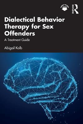 Dialectical Behavior Therapy for Sex Offenders: A Treatment Guide - Abigail Kolb - cover