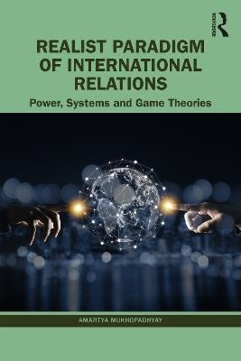 Realist Paradigm of International Relations: Power, Systems and Game Theories - Amartya Mukhopadhyay - cover