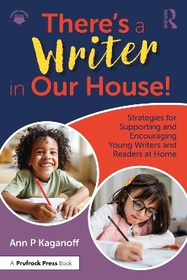 There's a Writer in Our House! Strategies for Supporting and Encouraging Young Writers and Readers at Home - Ann P. Kaganoff - cover