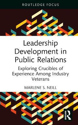 Leadership Development in Public Relations: Exploring Crucibles of Experience Among Industry Veterans - Marlene S. Neill - cover