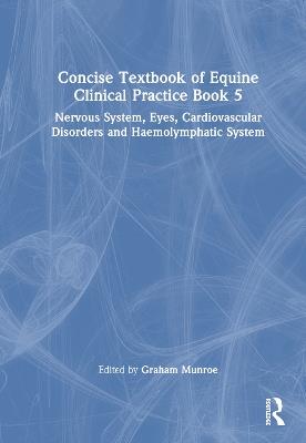 Concise Textbook of Equine Clinical Practice Book 5: Nervous System, Eyes, Cardiovascular Disorders and Haemolymphatic System - Erin Beasley,François-René Bertin - cover