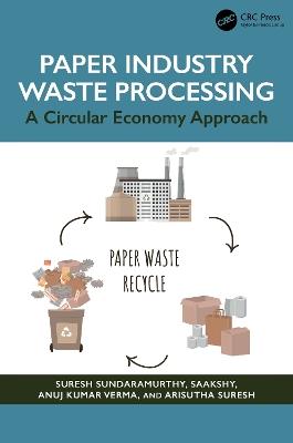 Paper Industry Waste Processing: A Circular Economy Approach - Suresh Sundaramurthy,Saakshy,Anuj Kumar Verma - cover