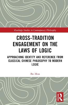 Cross-Tradition Engagement on the Laws of Logic: Approaching Identity and Reference from Classical Chinese Philosophy to Modern Logic - Bo Mou - cover