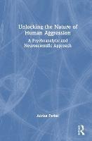 Unlocking the Nature of Human Aggression: A Psychoanalytic and Neuroscientific Approach