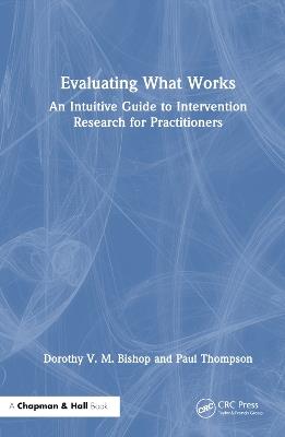 Evaluating What Works: An Intuitive Guide to Intervention Research for Practitioners - Dorothy V. M. Bishop,Paul Thompson - cover