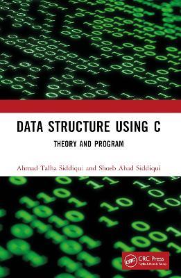 Data Structure Using C: Theory and Program - Ahmad Talha Siddiqui,Shoeb Ahad Siddiqui - cover