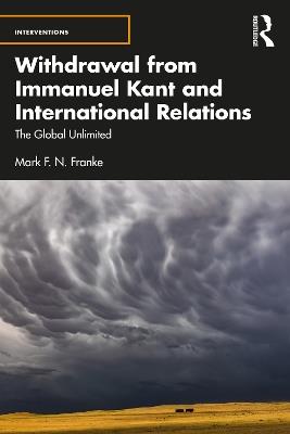 Withdrawal from Immanuel Kant and International Relations: The Global Unlimited - Mark F. N. Franke - cover