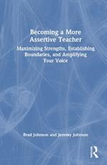 Becoming a More Assertive Teacher: Maximizing Strengths, Establishing Boundaries, and Amplifying Your Voice