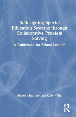 Redesigning Special Education Systems through Collaborative Problem Solving: A Guidebook for School Leaders - Michelle Brenner,Kelly Miller - cover
