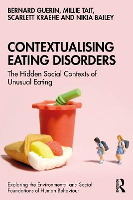 Contextualising Eating Disorders: The Hidden Social Contexts of Unusual Eating - Bernard Guerin,Millie Tait,Scarlett Kraehe - cover