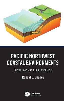 Pacific Northwest Coastal Environments: Earthquakes and Sea Level Rise - Ronald C. Chaney - cover