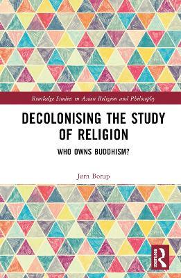 Decolonising the Study of Religion: Who Owns Buddhism? - Jørn Borup - cover