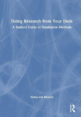 Doing Research from Your Desk: A Student Guide to Qualitative Methods - Nadia von Benzon - cover