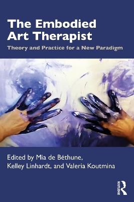 The Embodied Art Therapist: Theory and Practice for a New Paradigm - cover