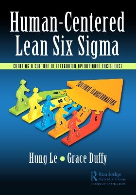 Human-Centered Lean Six Sigma: Creating a Culture of Integrated Operational Excellence - Hung Le,Grace Duffy - cover