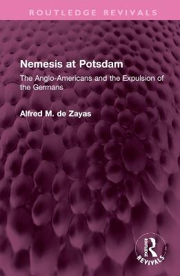Nemesis at Potsdam: The Anglo-Americans and the Expulsion of the Germans - Alfred M. de Zayas - cover