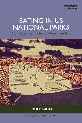 Eating in US National Parks: Cosmopolitan Taste and Food Tourism - Kathleen LeBesco - cover