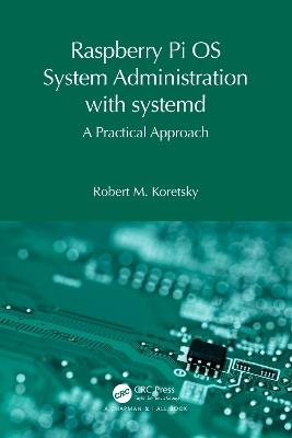 Raspberry Pi OS System Administration with systemd: A Practical Approach - Robert M. Koretsky - cover