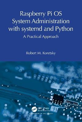 Raspberry Pi OS System Administration with systemd and Python: A Practical Approach - Robert M. Koretsky - cover
